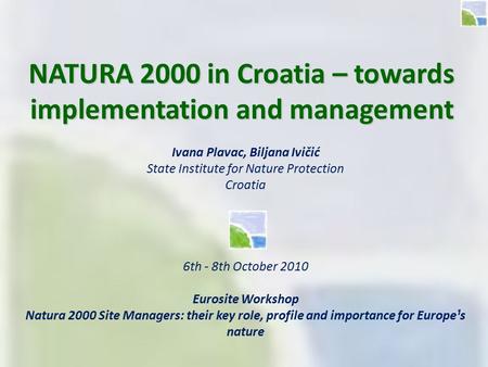 Ivana Plavac, Biljana Ivičić State Institute for Nature Protection Croatia 6th - 8th October 2010 Eurosite Workshop Natura 2000 Site Managers: their key.