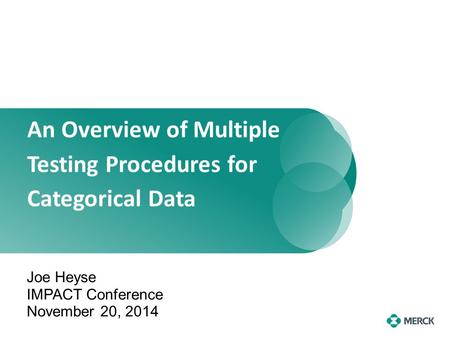 1 An Overview of Multiple Testing Procedures for Categorical Data Joe Heyse IMPACT Conference November 20, 2014.