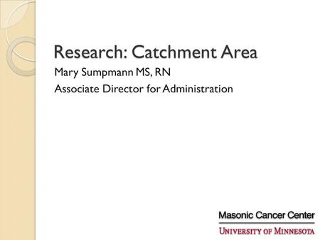 Research: Catchment Area Mary Sumpmann MS, RN Associate Director for Administration.