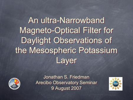 An ultra-Narrowband Magneto-Optical Filter for Daylight Observations of the Mesospheric Potassium Layer Jonathan S. Friedman Arecibo Observatory Seminar.