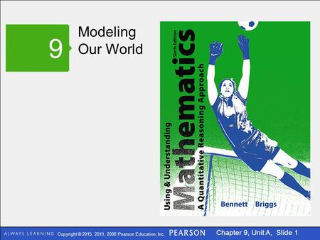 Copyright © 2015, 2011, 2008 Pearson Education, Inc. Chapter 9, Unit A, Slide 1 Modeling Our World 9.
