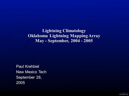 Lightning Climatology Oklahoma Lightning Mapping Array May - September, 2004 - 2005 Paul Krehbiel New Mexico Tech September 28, 2005.