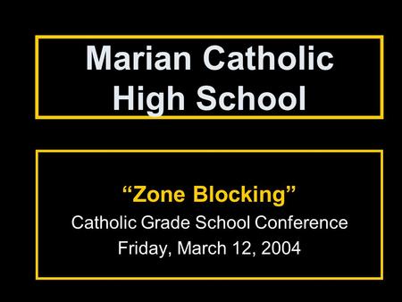 Marian Catholic High School “Zone Blocking” Catholic Grade School Conference Friday, March 12, 2004.