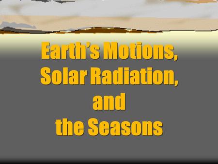 Earth’s Motions, Solar Radiation, and the Seasons