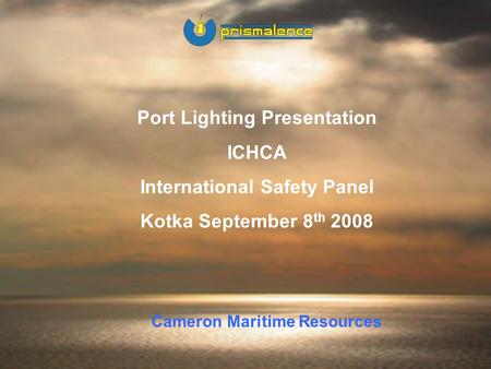 CMR 1 Port Lighting Presentation ICHCA International Safety Panel Kotka September 8 th 2008 Cameron Maritime Resources.