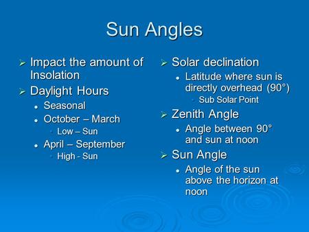 Sun Angles  Impact the amount of Insolation  Daylight Hours Seasonal Seasonal October – March October – March Low – SunLow – Sun April – September April.