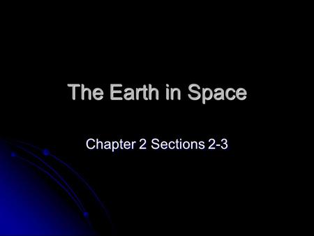 The Earth in Space Chapter 2 Sections 2-3.