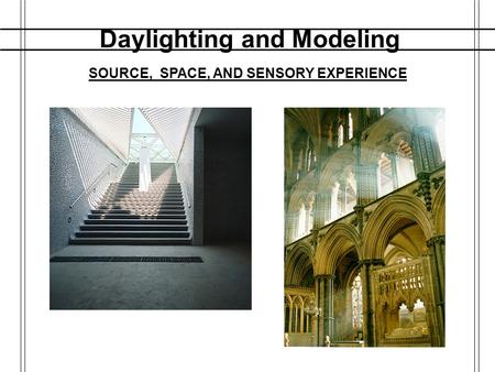 Daylighting and Modeling SOURCE, SPACE, AND SENSORY EXPERIENCE