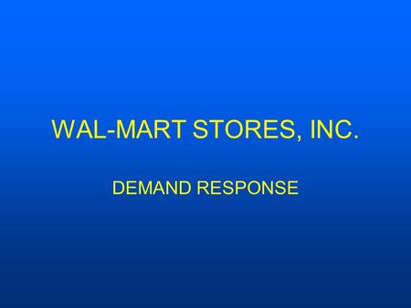 WAL-MART STORES, INC. DEMAND RESPONSE. Wal-Mart in New York Supercenters45 Discount Stores45 Neighborhood Markets 0 Sam’s Clubs17 Distribution Centers4.