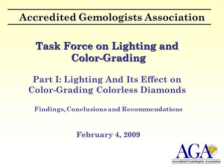Accredited Gemologists Association Task Force on Lighting and Color-Grading Part I: Lighting And Its Effect on Color-Grading Colorless Diamonds Findings,