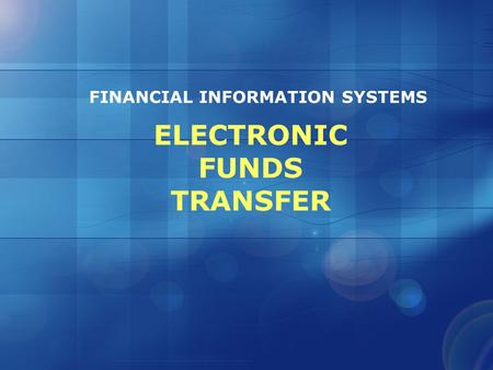 ELECTRONIC FUNDS TRANSFER FINANCIAL INFORMATION SYSTEMS.