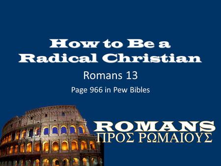 How to Be a Radical Christian Romans 13 Page 966 in Pew Bibles.