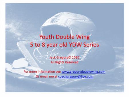 Youth Double Wing 5 to 8 year old YDW Series Jack Gregory© 2010 All Rights Reserved For more information see www.gregorydoublewing.comwww.gregorydoublewing.com.