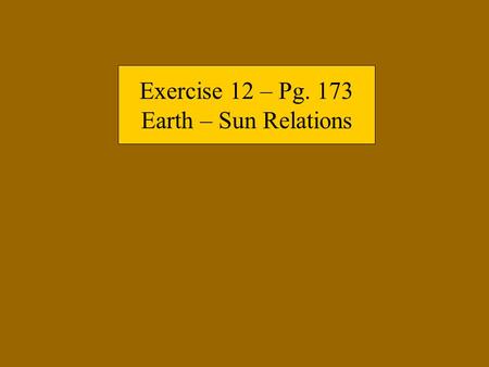 Exercise 12 – Pg. 173 Earth – Sun Relations