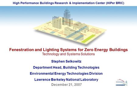 High Performance Buildings Research & Implementation Center (HiPer BRIC) December 21, 2007 Fenestration and Lighting Systems for Zero Energy Buildings.