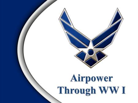 Airpower Through WW I 2Overview Define Air and Space Power Competencies Distinctive Capabilities Functions Air and Space Doctrine Principles of War Tenets.