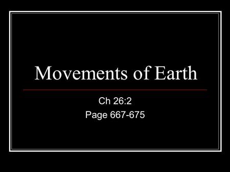 Movements of Earth Ch 26:2 Page 667-675.