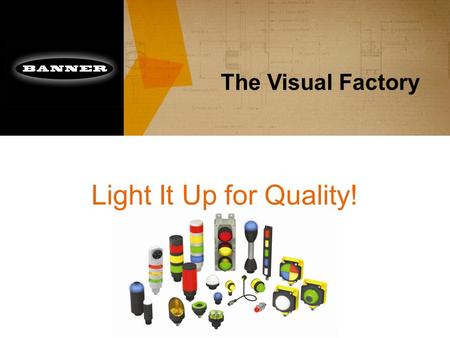 The Visual Factory Light It Up for Quality!. Why Visual Management? How Do I Turn the Pump On???