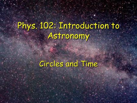 Phys. 102: Introduction to Astronomy