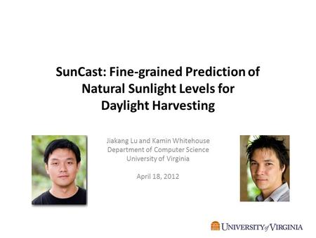 SunCast: Fine-grained Prediction of Natural Sunlight Levels for Daylight Harvesting Jiakang Lu and Kamin Whitehouse Department of Computer Science University.