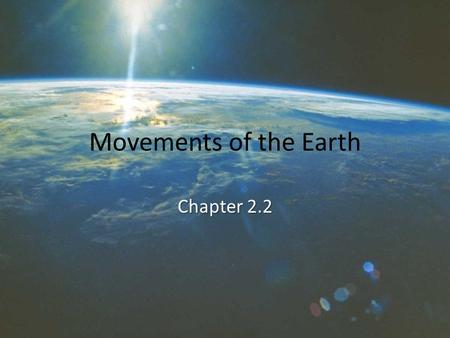 Movements of the Earth Chapter 2.2. Movements of the Earth: Revolution 1)Movements of the Earth: Revolution a)This is the movement of the earth around.