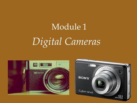 Module 1 Digital Cameras. Image Capture Instead of film, a digital camera uses a device called a CCD (charge coupled device).