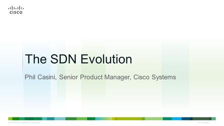 © 2013 Cisco and/or its affiliates. All rights reserved. Cisco Confidential 1 CONI Phil Casini, Senior Product Manager, Cisco Systems The SDN Evolution.