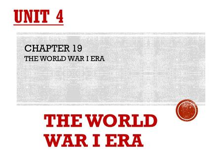THE WORLD WAR I ERA CHAPTER 19 THE WORLD WAR I ERA.