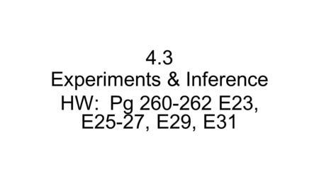 4.3 Experiments & Inference HW: Pg 260-262 E23, E25-27, E29, E31.