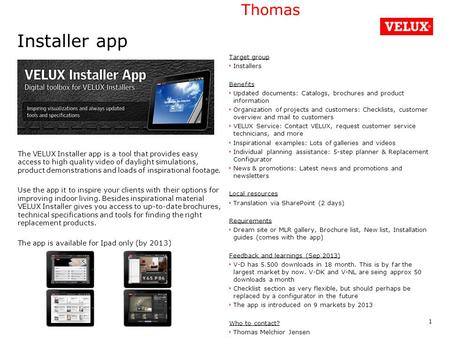 Installer app The VELUX Installer app is a tool that provides easy access to high quality video of daylight simulations, product demonstrations and loads.