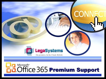 MS Office 365 Premium Support. LegaSystems’ Premium Support Services for Office 365 are designed to provide superior, ongoing support for your Office.