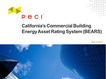 April 8 th 2013 California’s Commercial Building Energy Asset Rating System (BEARS)