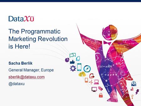 The Programmatic Marketing Revolution is Here! Sacha Berlik General Manager,