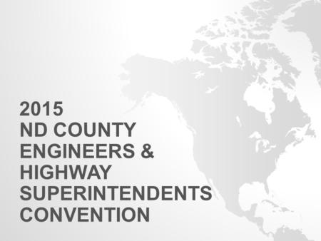 2015 ND COUNTY ENGINEERS & HIGHWAY SUPERINTENDENTS CONVENTION.
