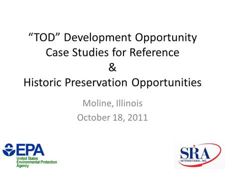 “TOD” Development Opportunity Case Studies for Reference & Historic Preservation Opportunities Moline, Illinois October 18, 2011.