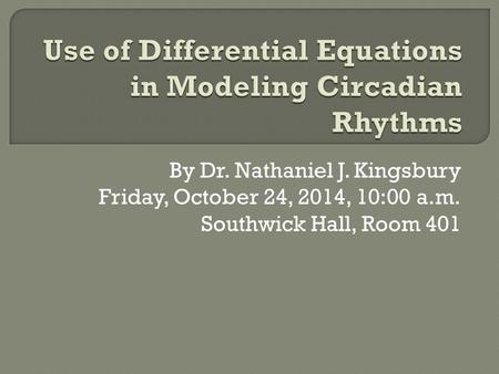 By Dr. Nathaniel J. Kingsbury Friday, October 24, 2014, 10:00 a.m. Southwick Hall, Room 401.