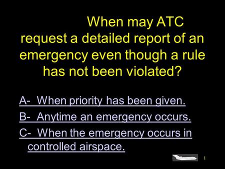 #4407. When may ATC request a detailed report of an emergency even though a rule has not been violated? A- When priority has been given. B- Anytime an.
