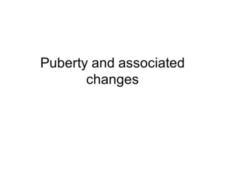 Puberty and associated changes