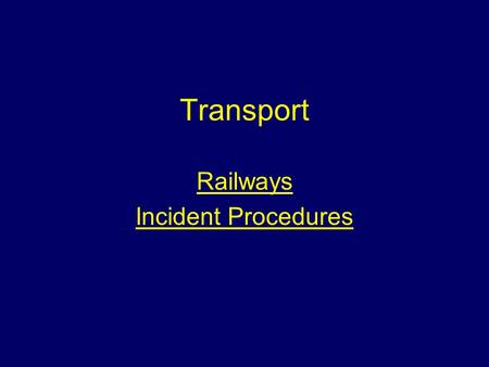 Transport Railways Incident Procedures. Aim To give students information about the emergency procedures to be adopted at incidents involving railways.