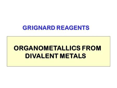 GRIGNARD REAGENTS ORGANOMETALLICS FROM DIVALENT METALS DIVALENT METALS.