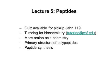 Lecture 5: Peptides Quiz available for pickup Jahn 119