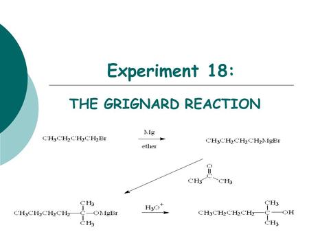 Experiment 18: THE GRIGNARD REACTION Objectives:  To synthesize a 3 o alcohol from an alkyl halide and a ketone using a Grignard reaction.  To purify.