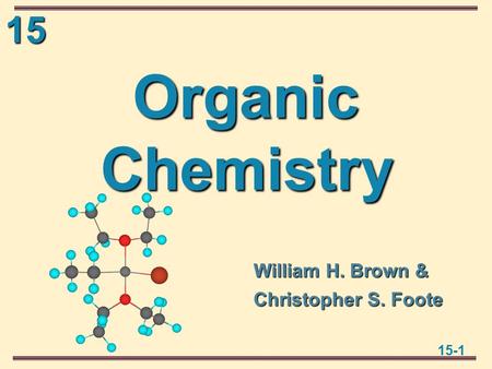 15 15-1 Organic Chemistry William H. Brown & Christopher S. Foote.