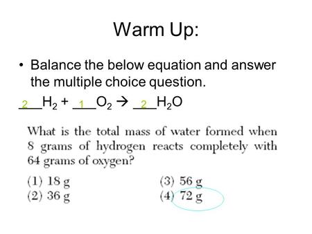 Warm Up: Balance the below equation and answer the multiple choice question. ___H 2 + ___O 2  ___H 2 O 212.