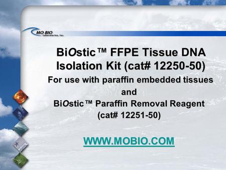 BiOstic™ FFPE Tissue DNA Isolation Kit (cat# 12250-50) For use with paraffin embedded tissues For use with paraffin embedded tissuesand BiOstic™ Paraffin.