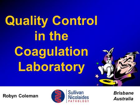 Quality Control in the Coagulation Laboratory Brisbane Australia Robyn Coleman.