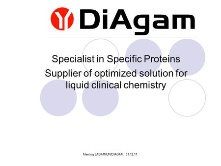 Meeting LABIMMUN/DIAGAM. 01.12.11. Specialist in Specific Proteins Supplier of optimized solution for liquid clinical chemistry.