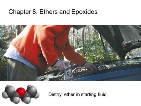 Chapter 8: Ethers and Epoxides Diethyl ether in starting fluid.