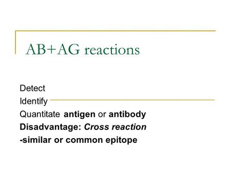 AB+AG reactions Detect Identify Quantitate antigen or antibody Disadvantage: Cross reaction -similar or common epitope.
