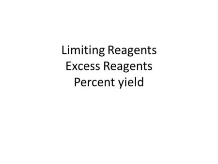 Limiting Reagents Excess Reagents Percent yield